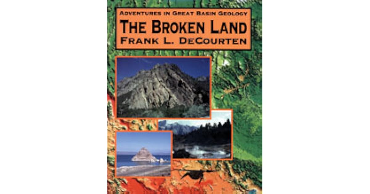 The Broken Land Adventures in Great Basin Geology by Frank De Courten