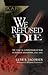 We Refused to Die by Gene S Jacobsen