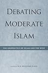 Debating Moderate Islam: The Geopolitics of Islam and the West (Utah Series in Turkish and Islamic Stud)