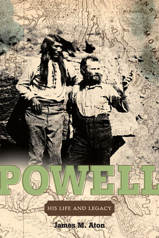 John Wesley Powell: His Life and Legacy by James M. Aton