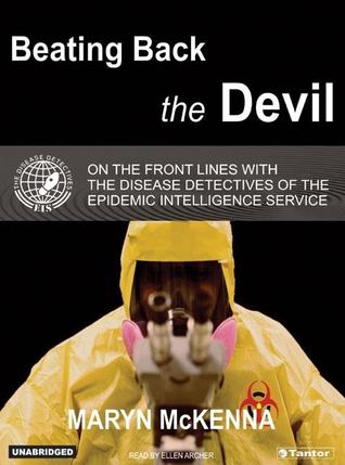 Beating Back The Devil: On The Front Lines With The Disease Detectives Of The Epidemic Intelligence Service, Library Edition