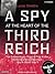 A Spy at the Heart of the Third Reich: The Extraordinary Life of Fritz Kolbe, America's Most Important Spy in World War II
