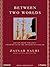Between Two Worlds: Escape From Tyranny: Growing Up In The Shadow of Saddam