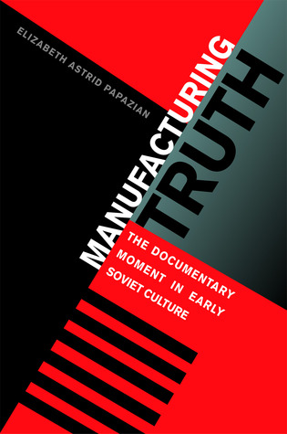 Manufacturing Truth: The Documentary Moment in Early Soviet Culture (NIU Series in Slavic, East European, and Eurasian Studies)