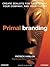 Primal Branding: Create Zealots for Your Brand, Your Company, and Your Future