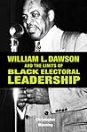 William L. Dawson and the Limits of Black Electoral Leadership William L. Dawson and the Limits of Black Electoral Leadership