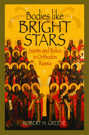 Bodies like Bright Stars: Saints and Relics in Orthodox Russia (NIU Series in Orthodox Christian Studies)
