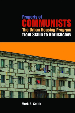 Property of Communists: The Urban Housing Program from Stalin to Khrushchev (NIU Series in Slavic, East European, and Eurasian Studies)