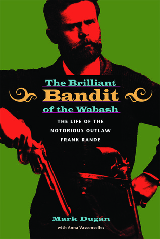 The Brilliant Bandit of the Wabash: The Life of the Notorious Outlaw Frank Rande (Hardcover)