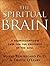 The Spiritual Brain: A Neuroscientist's Case for the Existence of the Soul