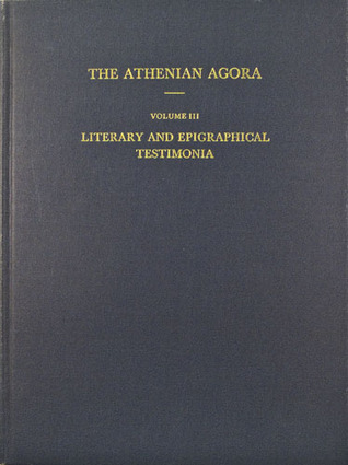Literary and Epigraphical Testimonia: Literary and Epigraphical Testimonia (Athenian Agora)