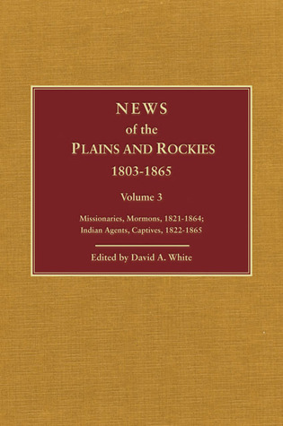News of the Plains and Rockies: Warriors, 1834–1865; Scientists, Artists, 1835–1859