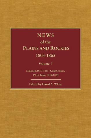 News of the Plains and Rockies 1803-1865: Original Narratives of Overland Travel and Adventure Selected from the Wagner-Camp and Becker Bibliography of Western Americana, Volume 8