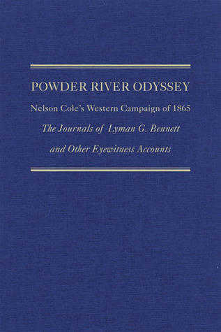Powder River Odyssey: Nelson Cole's Western Campaign of 1865, The Journals of Lyman G. Bennett and Other Eyewitness Accounts (Volume 27) (Frontier Military Series)
