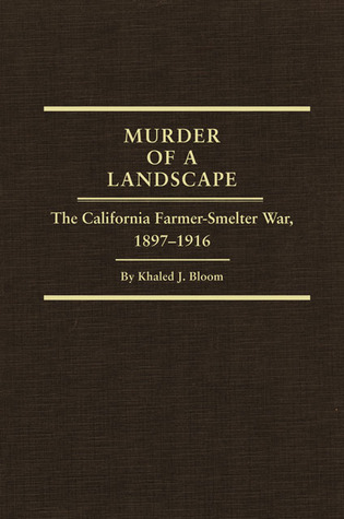 Murder of a Landscape: The California Farmer-Smelter War, 1897–1916 (Volume 24) (Western Lands and Waters Series)