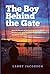 The Boy Behind the Gate: How His Dream of Sailing Around the World Became a Six-year Odyssey of Adventure, Fear, Discovery and Love