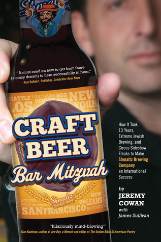 Craft Beer Bar Mitzvah: How It Took 13 Years, Extreme Jewish Brewing, and Circus Sideshow Freaks to Make Shmaltz Brewing an International Success
