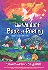 The Waldorf Book of Poetry: Discover the Power of Imagination The Waldorf Book of Poetry: Discover the Power of Imagination