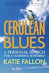 Cerulean Blues: A Personal Search for a Vanishing Songbird Cerulean Blues: A Personal Search for a Vanishing Songbird