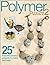 Polymer Pizzazz 2: 25+ Beautiful Jewelry Projects to Make and Wear