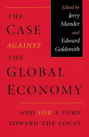 The Case Against the Global Economy and for a Turn Toward the Local