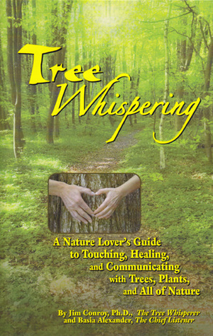 Tree Whispering: A Nature Lover's Guide to Touching, Healing, and