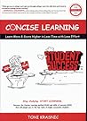 Concise Learning: Learn More & Score Higher in Less Time With Less Effort Concise Learning: Learn More & Score Higher in Less Time With Less Effort