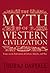 The Myth of Western Civilization: Essays on the Fabrication of Culture, Identity, and War