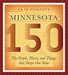 Minnesota 150: The People, Places, and Things that Shape Our State Minnesota 150: The People, Places, and Things that Shape Our State