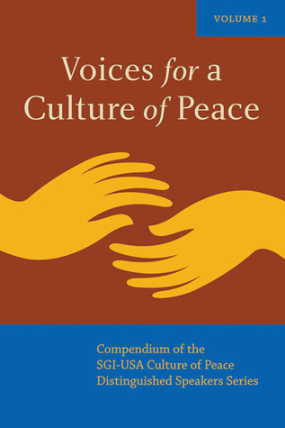 Voices for a Culture of Peace Vol. 1: Compendium of the SGI-USA Culture of Peace Distinguished Speaker Series (Voices for the Culture of Peace)
