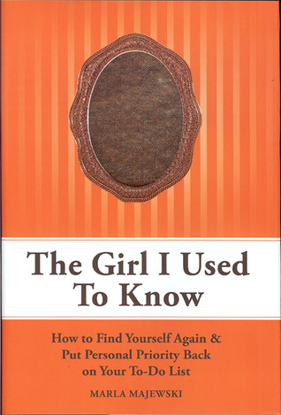 The Girl I Used to Know: How to Find Yourself Again & Put Personal Priority Back on Your To-do-list