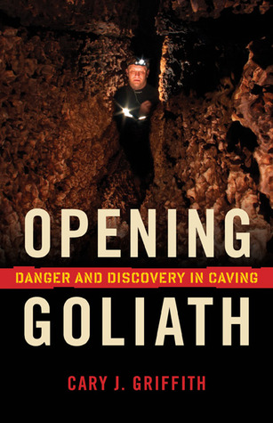 Opening Goliath: Danger and Discovery in Caving (Hardcover)
