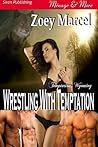 Wrestling With Temptation by Zoey Marcel