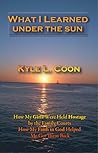 What I Learned Under the Sun by Kyle Coon What I Learned Under the Sun by Kyle Coon