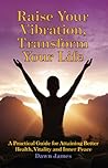 Raise Your Vibration, Transform Your Life by Dawn  James