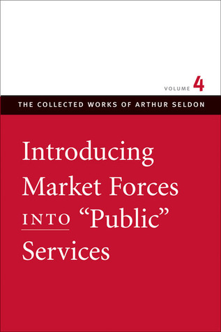Introducing Market Forces into "Public" Services (The Collected Works of Arthur Seldon, #4)
