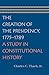 The Creation of the Presidency, 1775-1789: A Study in Constitutional History