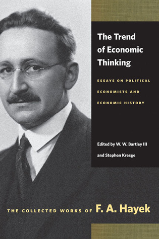 The Trend of Economic Thinking: Essays on Political Economists and Economic History (The Collected Works of F. A. Hayek)