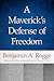 A Maverick’s Defense of Freedom by Benjamin A. Rogge