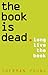 The Book Is Dead (Long Live the Book) (New South Books)
