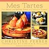 Mes Tartes: The Sweet and Savory Tarts of Christine Ferber