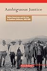 Ambiguous Justice: Native Americans and the Law in Southern California, 1848-1890 (American Indian Studies) Ambiguous Justice: Native Americans and the Law in Southern California, 1848-1890 (American Indian Studies)