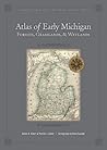 Atlas of Early Michigan's Forests, Grasslands, and Wetlands by Dennis A. Albert