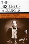 The History of Wisconsin, Volume I by Alice E. Smith