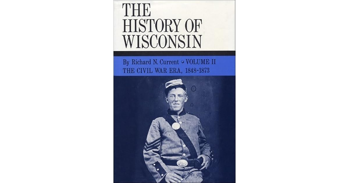 The History of Wisconsin, Volume II The Civil War Era by Richard