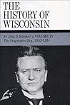The History of Wisconsin, Volume IV by John D. Buenker