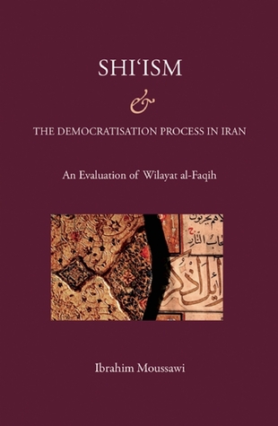 Shi'ism and the Democratisation Process In Iran: With a Focus on Wilayat al-Faqih (Hardcover)