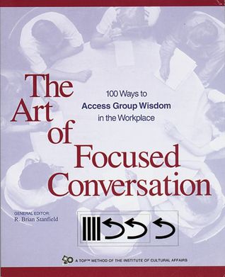 The Art of Focused Conversation: 100 Ways to Access Group Wisdom in the Workplace (Paperback)