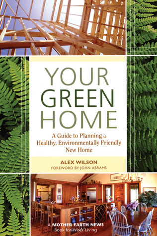 Your Green Home: A Guide to Planning a Healthy, Environmentally Friendly, New Home (Mother Earth News Wiser Living Series, 1)