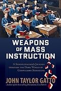Weapons of Mass Instruction: A Schoolteacher's Journey Through The Dark World of Compulsory Schooling